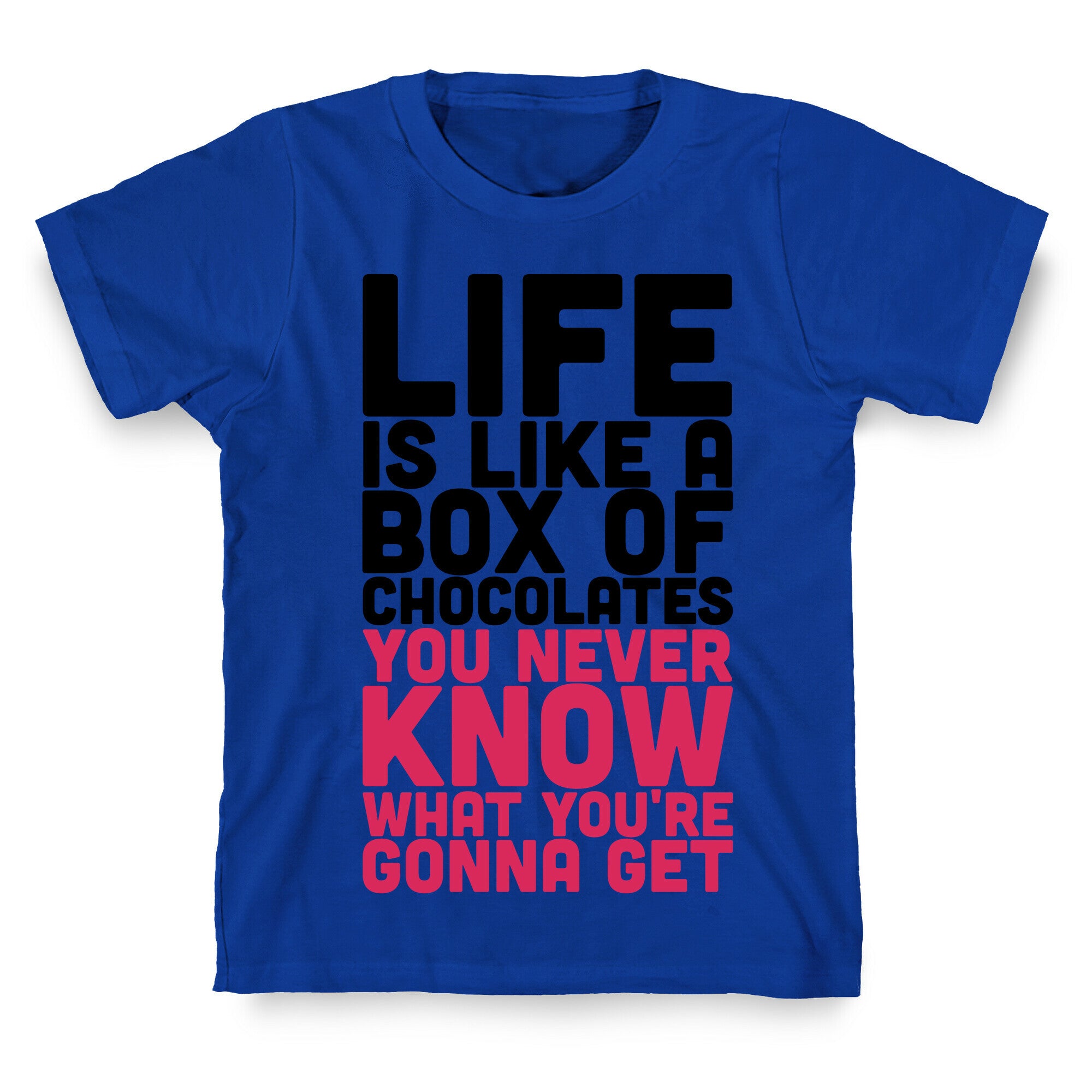 Life Is Like A Box Of Chocolates T-Shirt